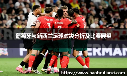 葡萄牙与新西兰足球对决分析及比赛展望
